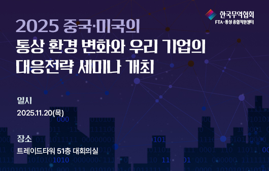 2025 중국·미국의 통상 환경 변화와 우리 기업의 대응전략 세미나