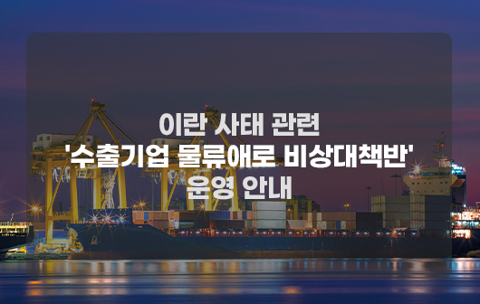 이란 사태 관련 수출기업 물류애로 비상대책반 운영 안내